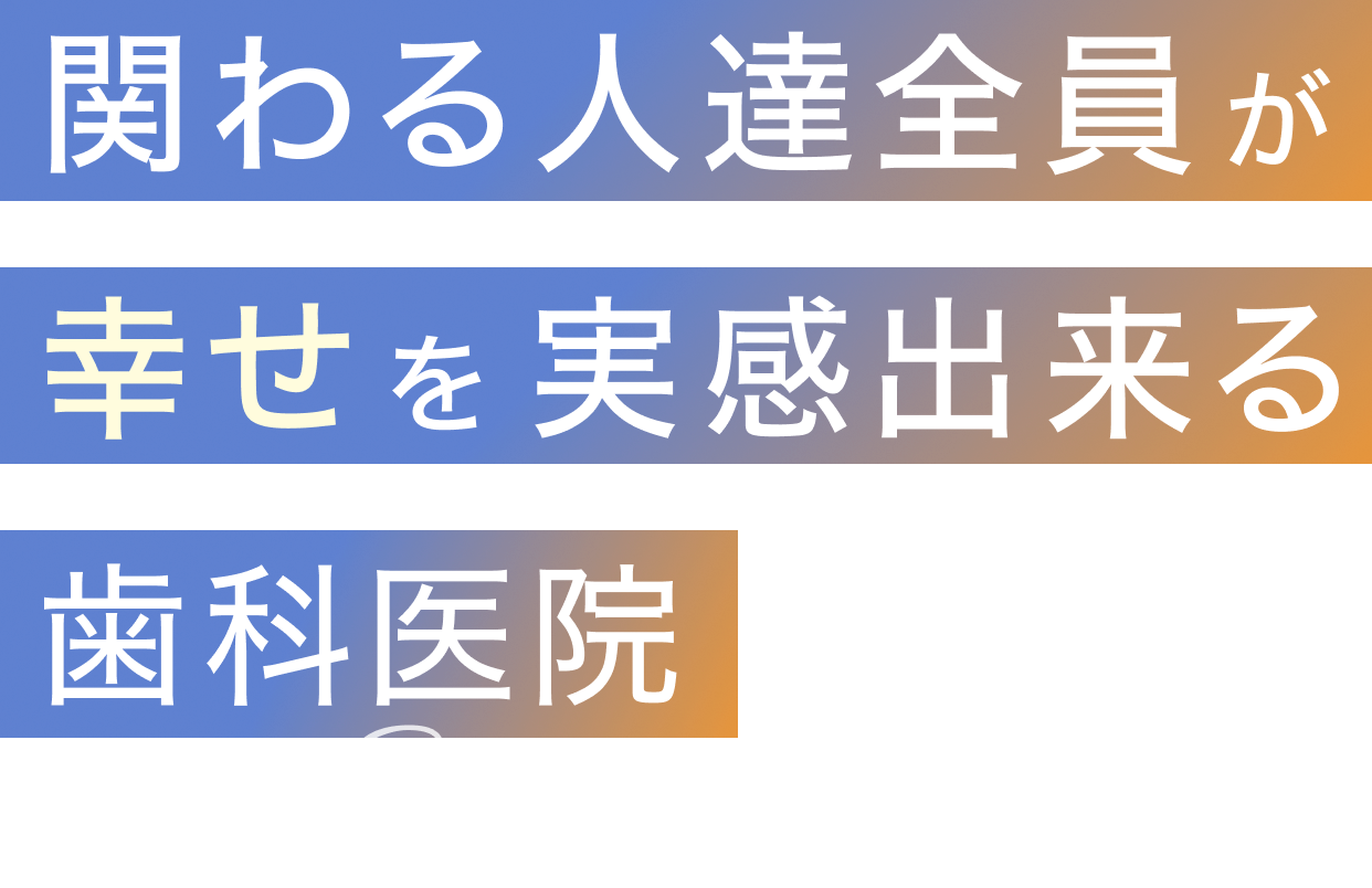 関わる人達全員が幸せを実感出来る歯科医院 後藤メディカル 後藤歯科
